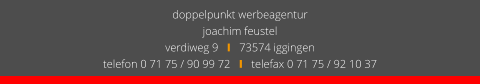 doppelpunkt werbeagentur joachim feustel verdiweg 9   I   73574 iggingen telefon 0 71 75 / 90 99 72   I   telefax 0 71 75 / 92 10 37